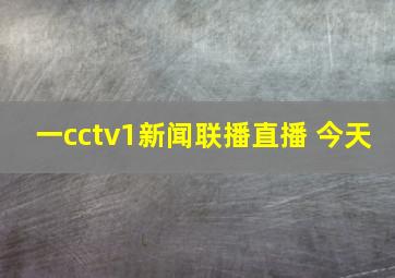 一cctv1新闻联播直播 今天